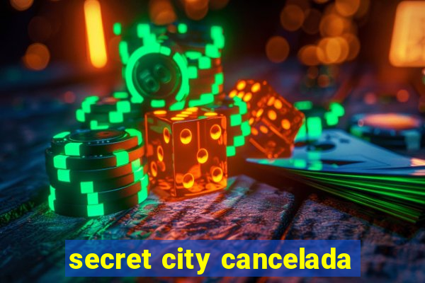 secret city cancelada